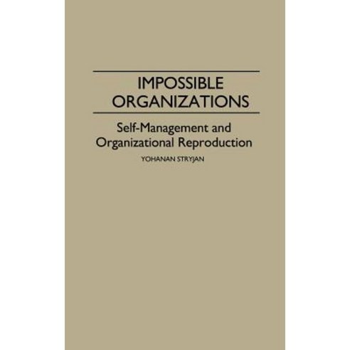 Impossible Organizations: Self-Management and Organizational Reproduction Hardcover, Greenwood Press