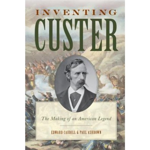 Inventing Custer: The Making of an American Legend Paperback, Rowman & Littlefield Publishers