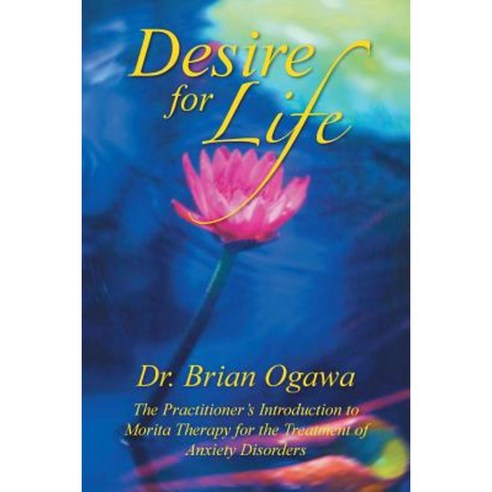 Desire for Life: The Practitioner''s Introduction to Morita Therapy Paperback, Xlibris