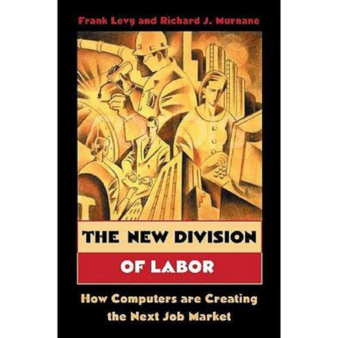The New Division of Labor: How Computers Are Creating the Next Job Market Paperback, Princeton University Press