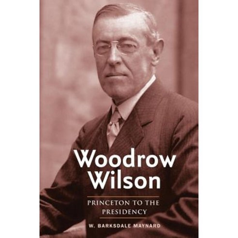 Woodrow Wilson: Princeton to the Presidency Paperback, Yale University Press