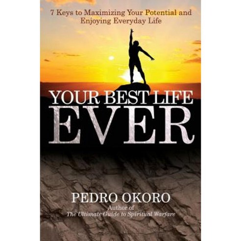 Your Best Life Ever: 7 Keys to Maximizing Your Potential and Enjoying Everyday Life Paperback, Pedro Sajini Publishing