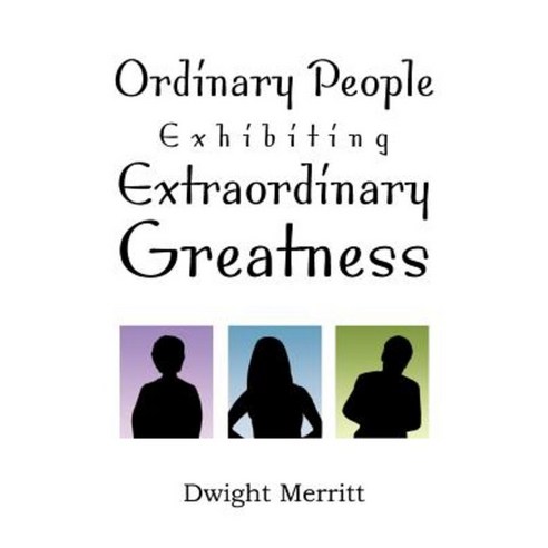 Ordinary People Exhibiting Extraordinary Greatness Paperback, Xlibris Corporation