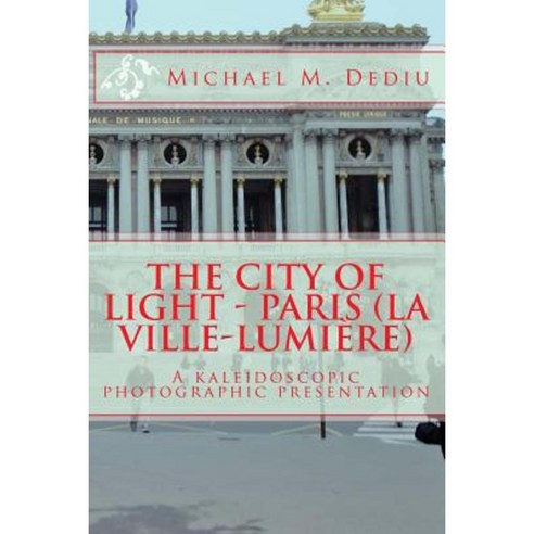 The City of Light - Paris (La Ville-Lumiere): A Kaleidoscopic Photographic Presentation Paperback, Derc Publishing House
