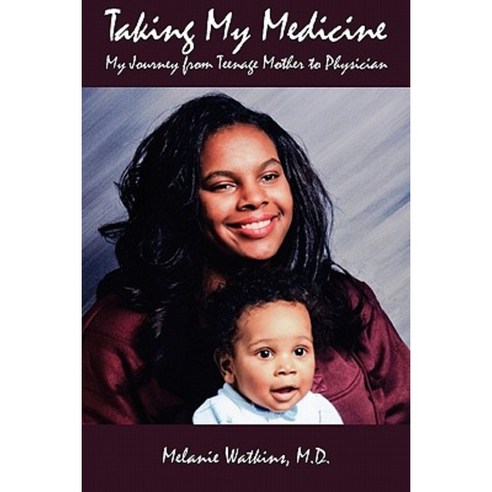 Taking My Medicine: My Journey from Teenage Mother to Physician Paperback, Createspace