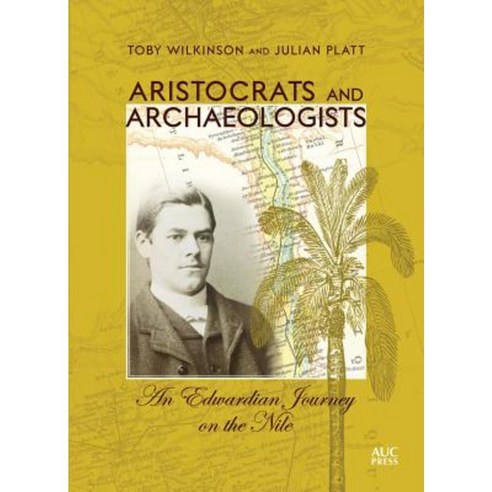 Aristocrats and Archaeologists: An Edwardian Journey on the Nile Hardcover, American University in Cairo Press