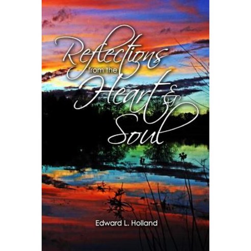 Reflections from the Heart and Soul Paperback, Edward L. Holland