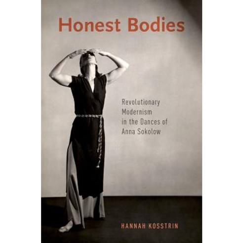Honest Bodies: Revolutionary Modernism in the Dances of Anna Sokolow Paperback, Oxford University Press, USA