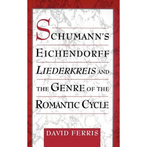 Schumann''s Eichendorff Liederkreis and the Genre of the Romantic Cycle Hardcover, Oxford University Press, USA