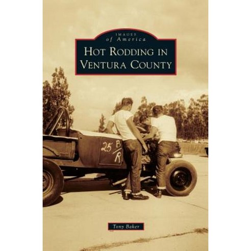 Hot Rodding in Ventura County Hardcover, Arcadia Publishing Library Editions