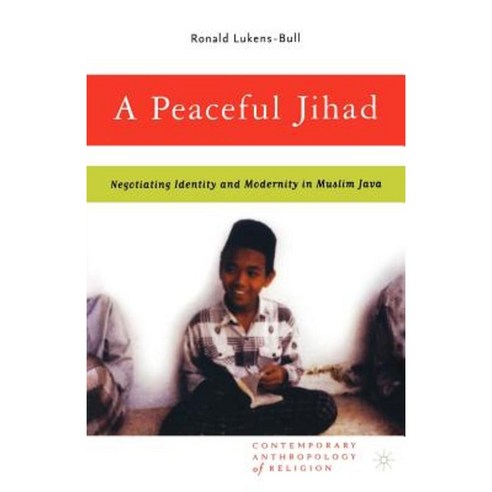 A Peaceful Jihad: Negotiating Identity and Modernity in Muslim Java Paperback, Palgrave MacMillan
