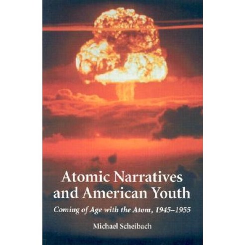 Atomic Narratives and American Youth: Coming of Age with the Atom 1945-1955 Paperback, McFarland & Company