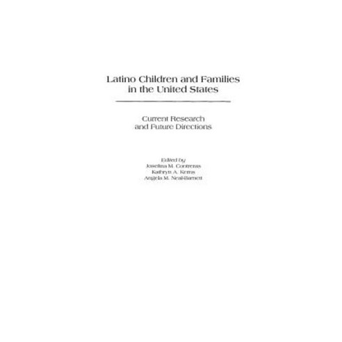 Latino Children and Families in the United States: Current Research and Future Directions Hardcover, Praeger