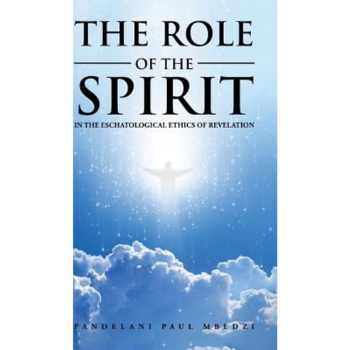 The Role of the Spirit in the Eschatological Ethics of Revelation Hardcover, Partridge Publishing