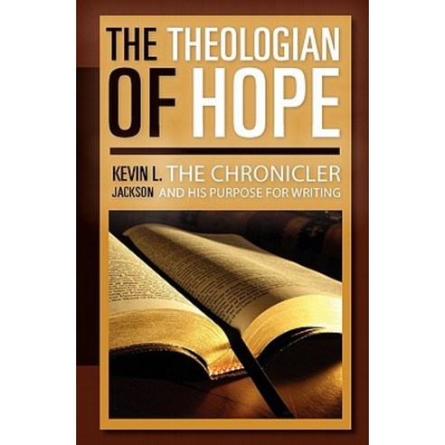 The Theologian of Hope: The Chronicler and His Purpose for Writing Paperback, Createspace