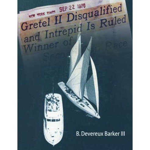 Gretel II Disqualified: The Untold Inside Story of a Famous America''s Cup Incident Paperback, Createspace