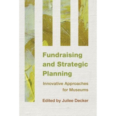 Fundraising and Strategic Planning: Innovative Approaches for Museums Paperback, Rowman & Littlefield Publishers