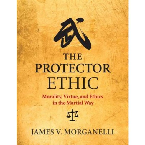 The Protector Ethic: Morality Virtue and Ethics in the Martial Way Paperback, YMAA Publication Center
