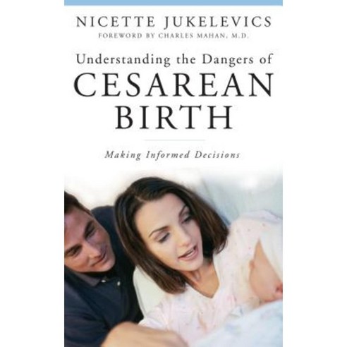 Understanding the Dangers of Cesarean Birth: Making Informed Decisions Hardcover, Praeger Publishers
