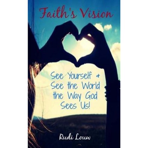 Faith''s Vision: See Yourself & See the World the Way God Sees Us! Paperback, Rudi\Louw#publishing