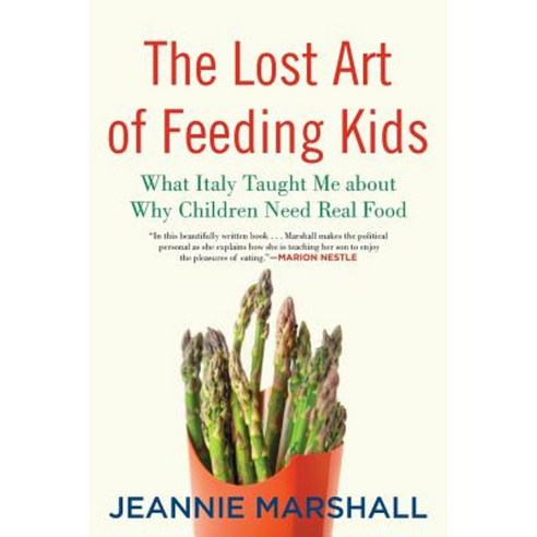 The Lost Art of Feeding Kids: What Italy Taught Me about Why Children Need Real Food Paperback, Beacon Press