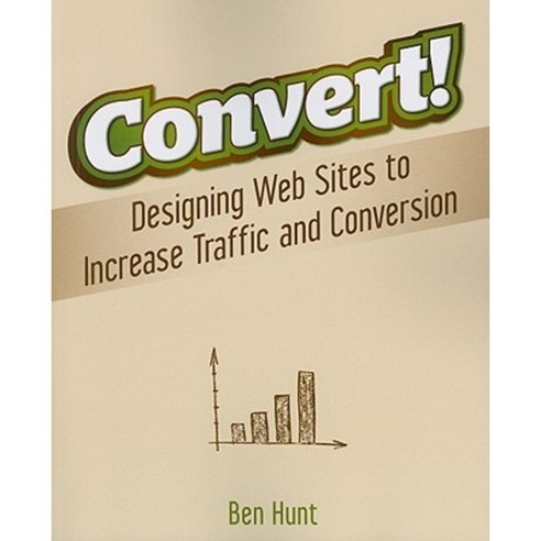 Convert!: Designing Web Sites to Increase Traffic and Conversion Paperback, Wiley