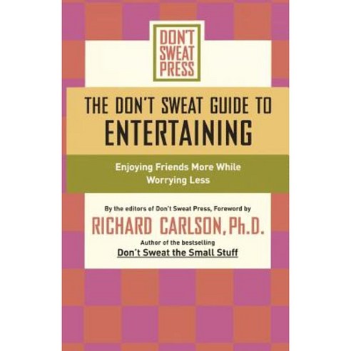 The Don''t Sweat Guide to Entertaining: Enjoying Friends More While Worrying Less Paperback, Hyperion Books