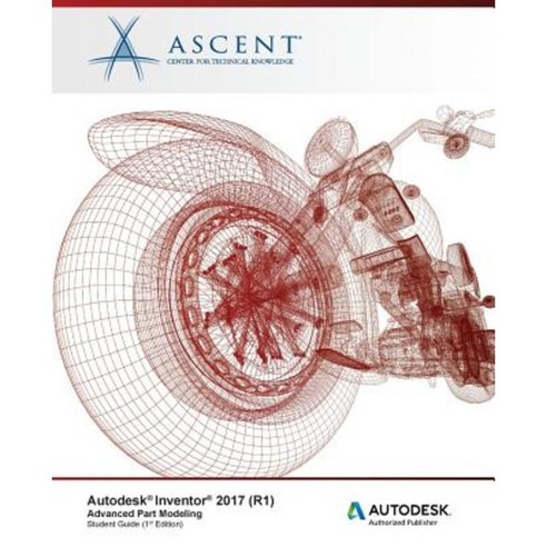 Autodesk Inventor 2017 (R1): Advanced Part Modeling: Autodesk Authorized Publisher Paperback, Ascent, Center for Technical Knowledge