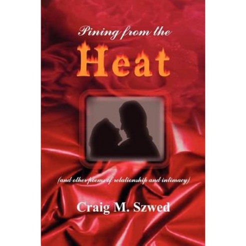 Pining from the Heat: And Other Poems of Relationship and Intimacy Paperback, Authorhouse