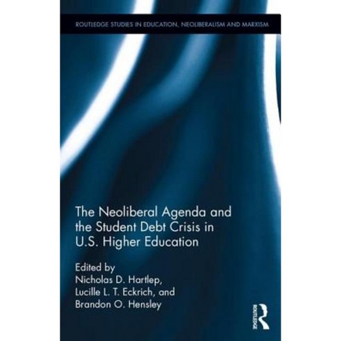 The Neoliberal Agenda and the Student Debt Crisis in U.S. Higher Education Hardcover, Routledge