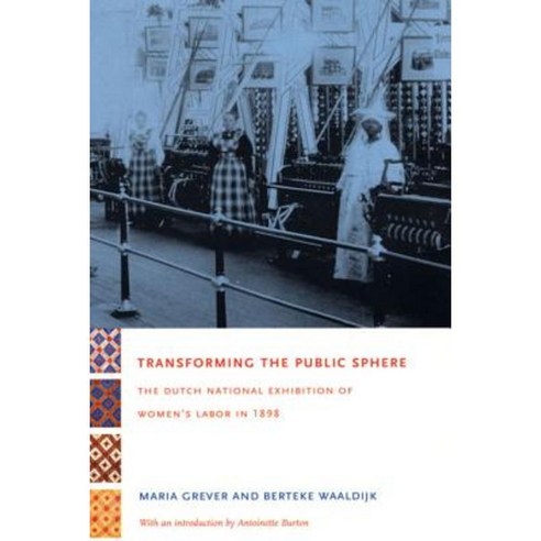 Transforming the Public Sphere: The Dutch National Exhibition of Women''s Labor in 1898 Paperback, Duke University Press