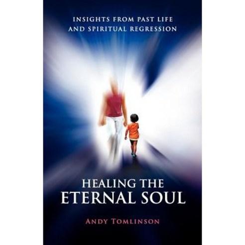 Healing the Eternal Soul - Insights from Past Life and Spiritual Regression Paperback, Andy Tomlinson