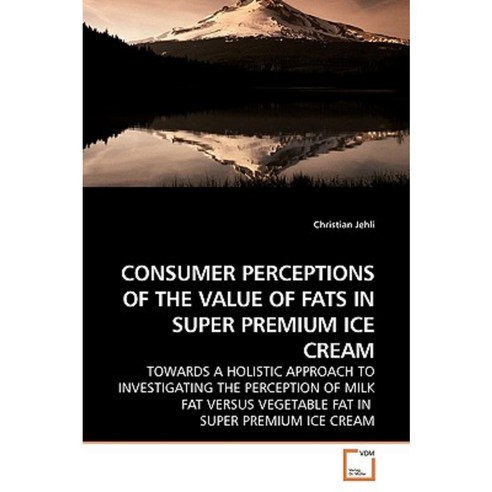 Consumer Perceptions of the Value of Fats in Super Premium Ice Cream Paperback, VDM Verlag