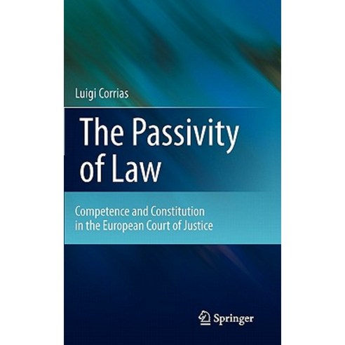 The Passivity of Law: Competence and Constitution in the European Court of Justice Hardcover, Springer