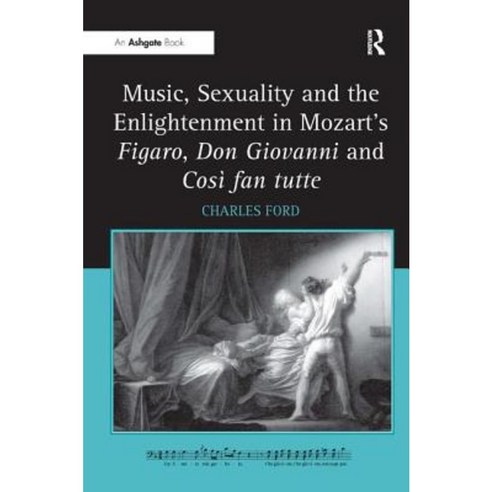 Music Sexuality and the Enlightenment in Mozart''s Figaro Don Giovanni and Cos Fan Tutte Hardcover, Routledge