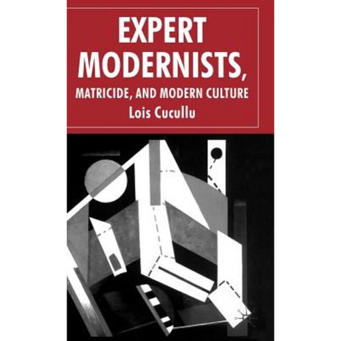 Expert Modernists Matricide and Modern Culture: Woolf Forster Joyce Hardcover, Palgrave MacMillan