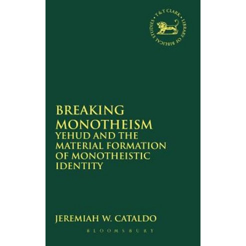 Breaking Monotheism: Yehud and the Material Formation of Monotheistic Identity Hardcover, T & T Clark International
