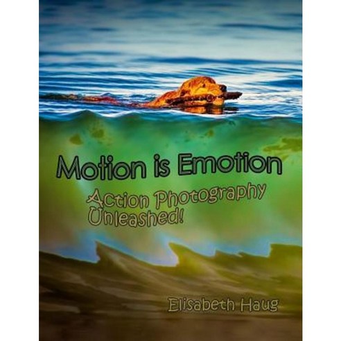 Motion Is Emotion: Action Photography Unleashed Paperback, Sharing Magic Moments