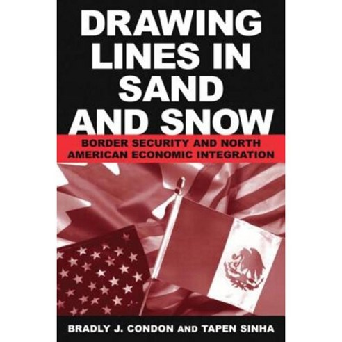 Drawing Lines in Sand and Snow: Border Security and North American Economic Integration Paperback, M.E. Sharpe