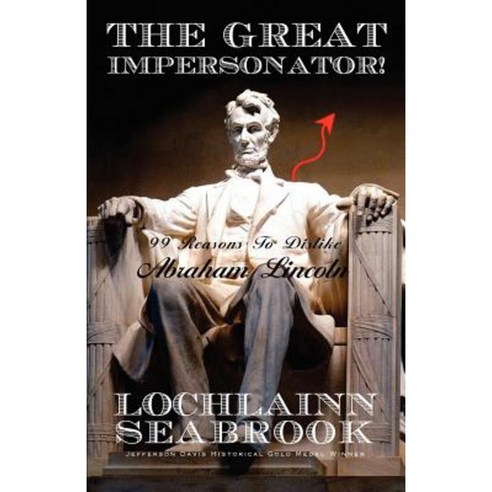 The Great Impersonator!: 99 Reasons to Dislike Abraham Lincoln Paperback, Sea Raven Press