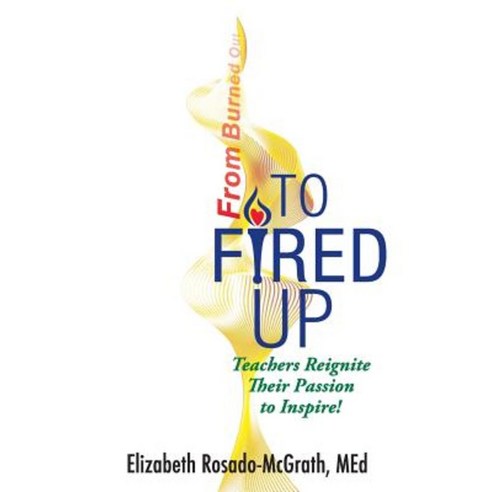 From Burned Out to Fired Up: Teachers Reignite Their Passion to Inspire! Paperback, Get Branded