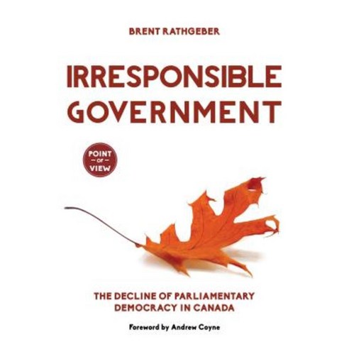 Irresponsible Government: The Decline of Parliamentary Democracy in Canada Paperback, J. Patrick Boyer Book