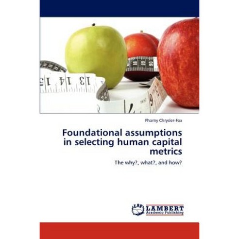 Foundational Assumptions in Selecting Human Capital Metrics Paperback, LAP Lambert Academic Publishing