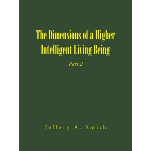 The Dimensions of a Higher Intelligent Living Being: Part 2 Paperback, Authorhouse