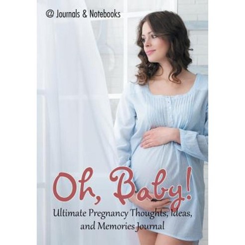 Oh Baby! Ultimate Pregnancy Thoughts Ideas and Memories Journal Paperback, @Journals Notebooks