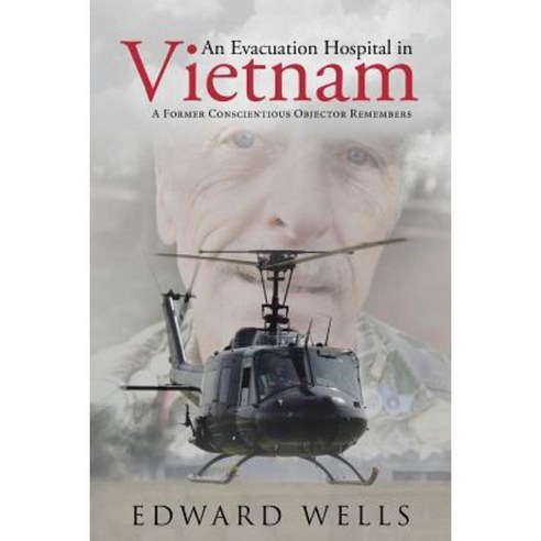 An Evacuation Hospital in Vietnam: A Former Conscientious Objector Remembers Paperback, WestBow Press