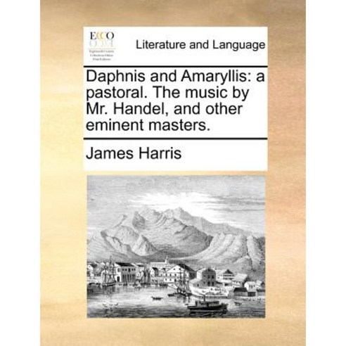 Daphnis and Amaryllis: A Pastoral. the Music by Mr. Handel and Other Eminent Masters. Paperback, Gale Ecco, Print Editions