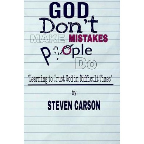 God Don''t Make Mistakes People Do: Learning to Trust God in Difficult Times Paperback, Greater Works Publishing