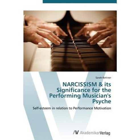 Narcissism & Its Significance for the Performing Musician''s Psyche Paperback, AV Akademikerverlag