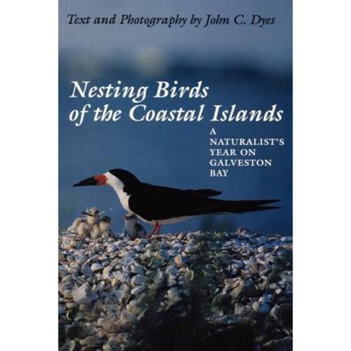 Nesting Birds of the Coastal Islands: A Naturalist''s Year on Galveston Bay Paperback, University of Texas Press